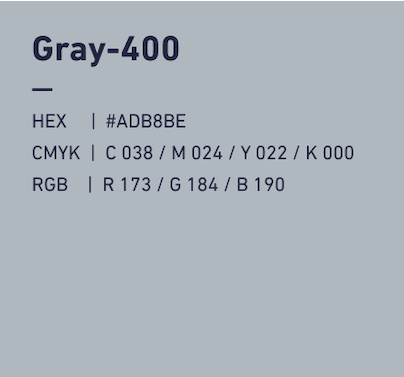 Gray-400 HEX:#ADB8BE CMYK:C037/M024/Y022/k000 RGB:R173/G184/B142